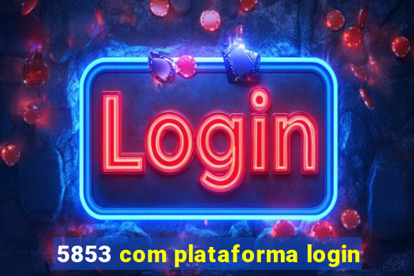 5853 com plataforma login